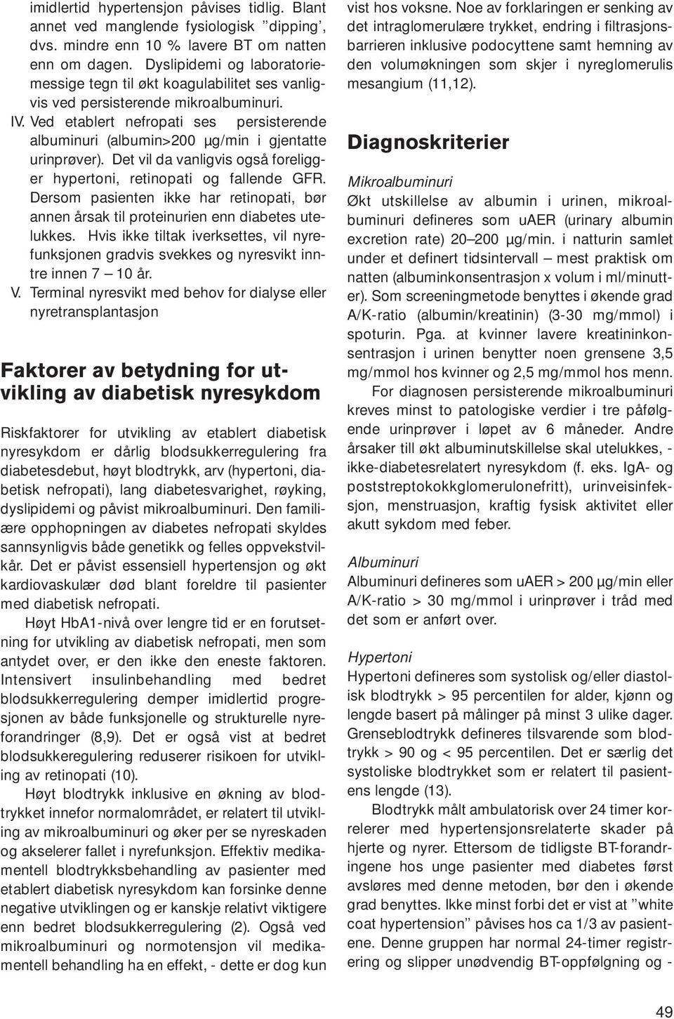 Ved etablert nefropati ses persisterende albuminuri (albumin>200 µg/min i gjentatte urinprøver). Det vil da vanligvis også foreligger hypertoni, retinopati og fallende GFR.