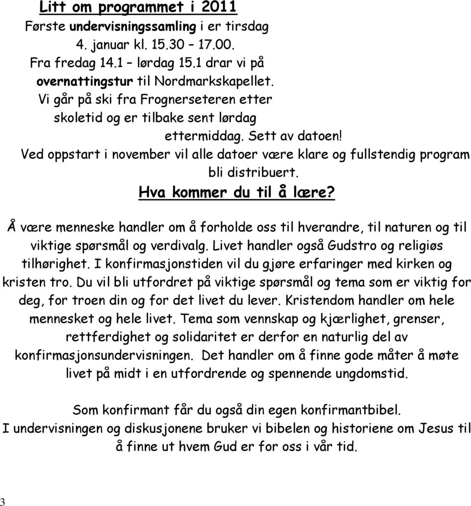 Hva kommer du til å lære? Å være menneske handler om å forholde oss til hverandre, til naturen og til viktige spørsmål og verdivalg. Livet handler også Gudstro og religiøs tilhørighet.