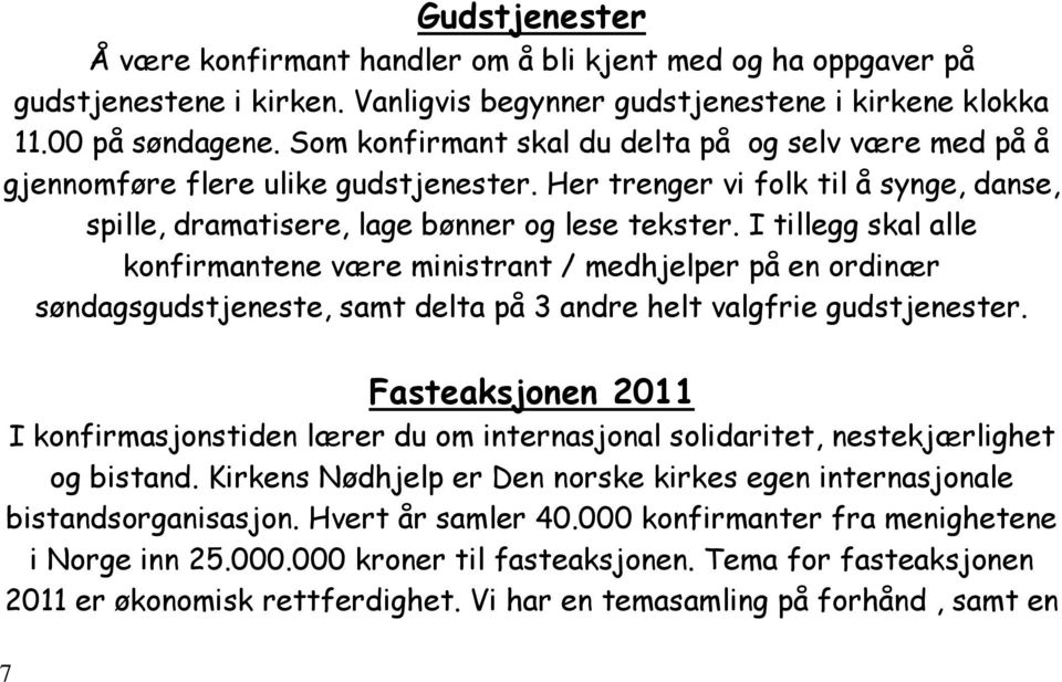 I tillegg skal alle konfirmantene være ministrant / medhjelper på en ordinær søndagsgudstjeneste, samt delta på 3 andre helt valgfrie gudstjenester.