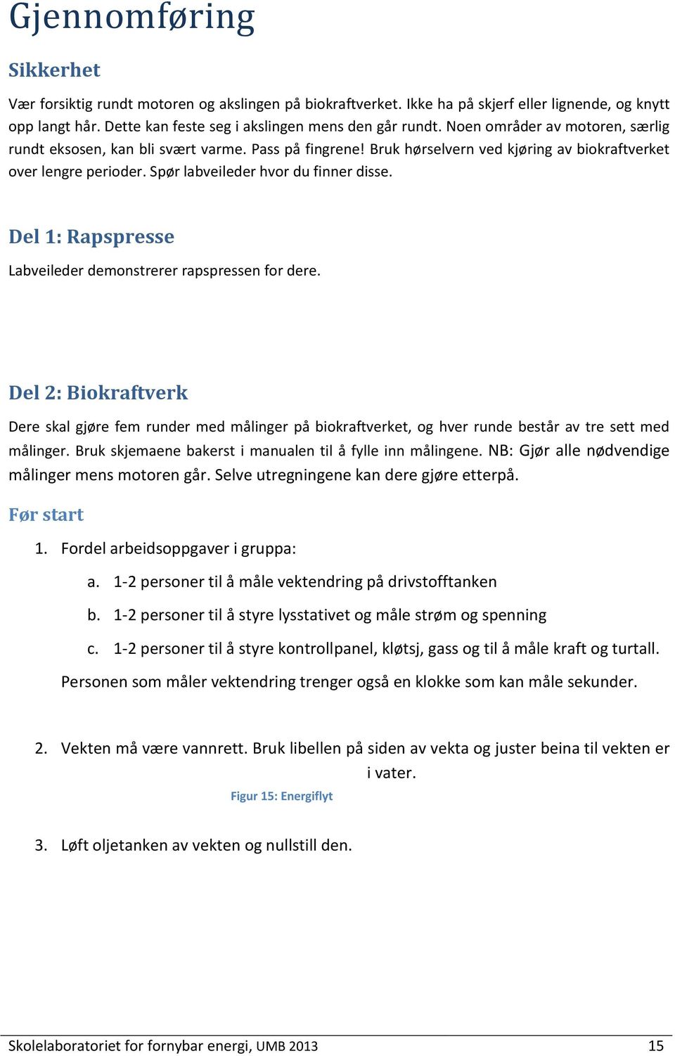 Del 1: Rapspresse Labveileder demonstrerer rapspressen for dere. Del 2: Biokraftverk Dere skal gjøre fem runder med målinger på biokraftverket, og hver runde består av tre sett med målinger.