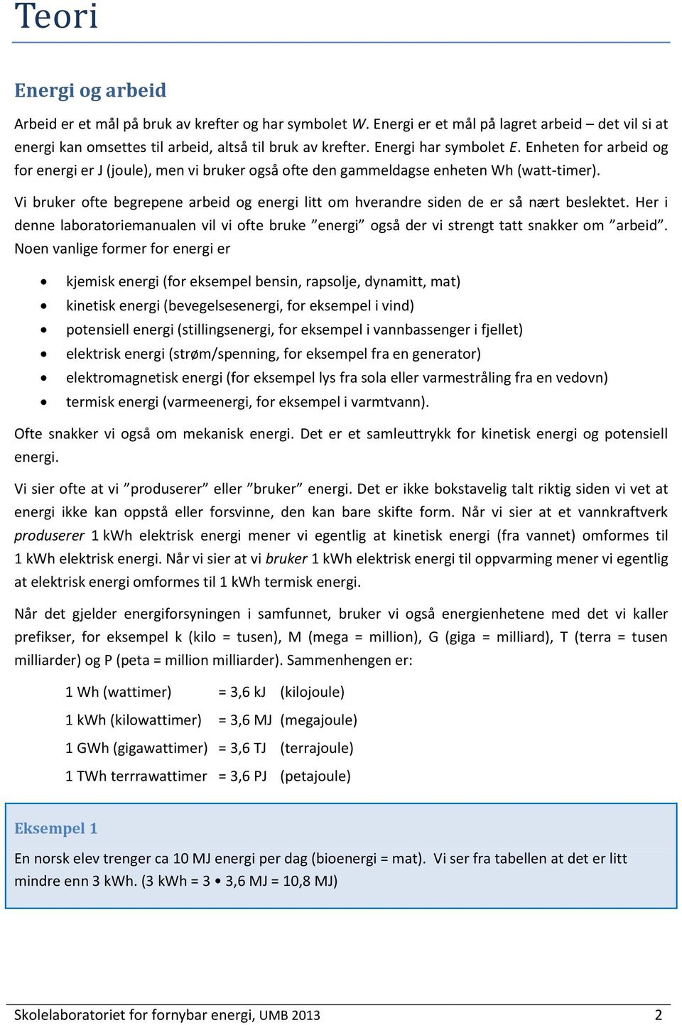 Vi bruker ofte begrepene arbeid og energi litt om hverandre siden de er så nært beslektet. Her i denne laboratoriemanualen vil vi ofte bruke energi også der vi strengt tatt snakker om arbeid.