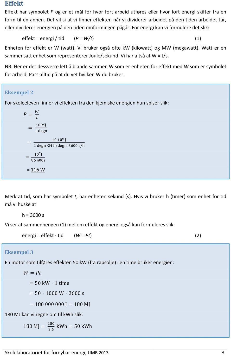 For energi kan vi formulere det slik: effekt = energi / tid (P = W/t) (1) Enheten for effekt er W (watt). Vi bruker også ofte kw (kilowatt) og MW (megawatt).