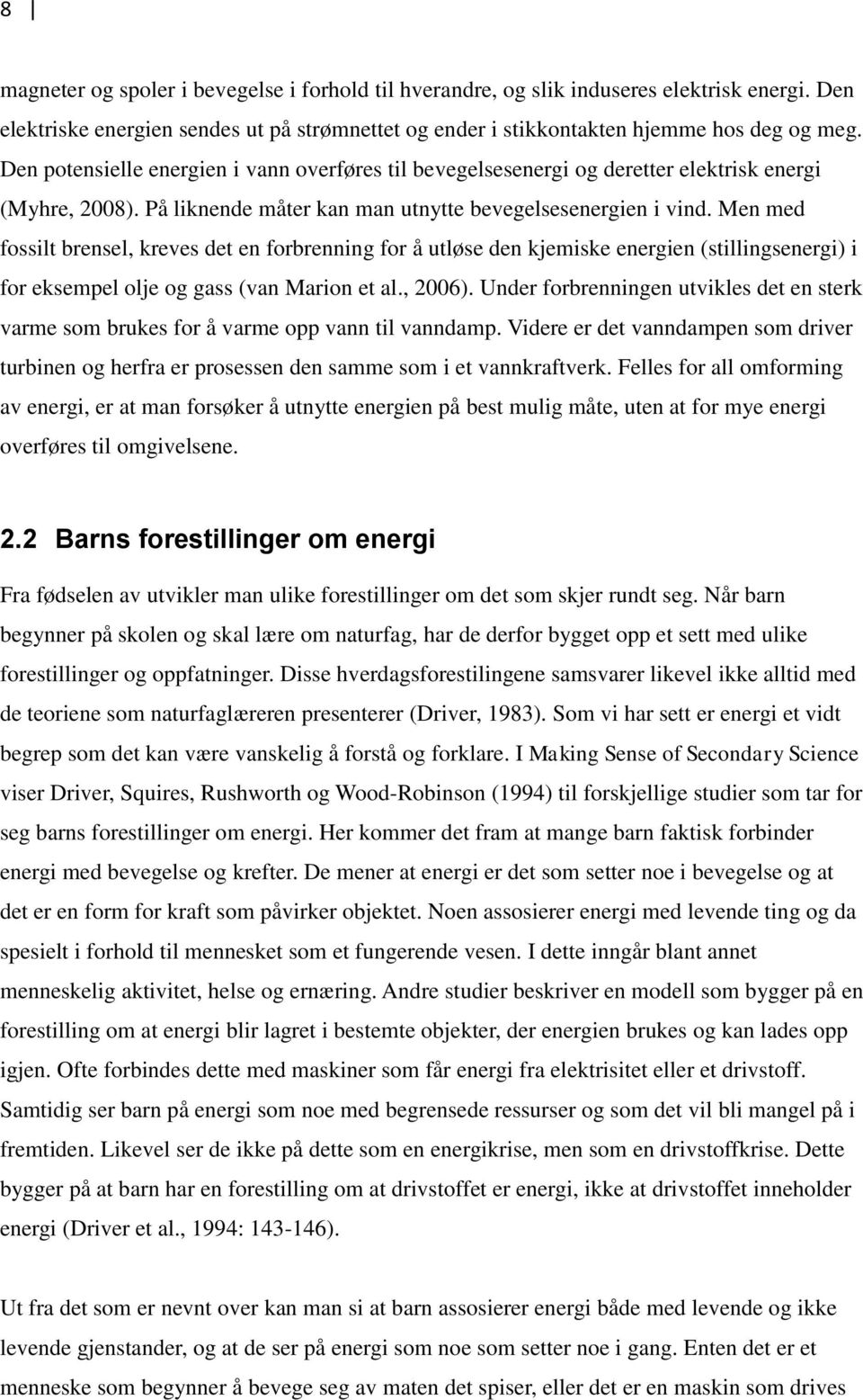 Men med fossilt brensel, kreves det en forbrenning for å utløse den kjemiske energien (stillingsenergi) i for eksempel olje og gass (van Marion et al., 2006).