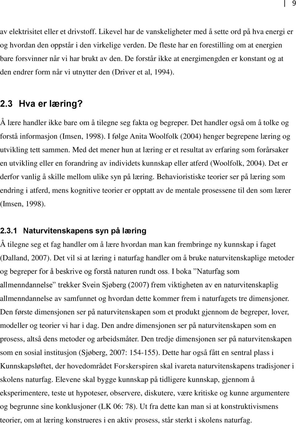 3 Hva er læring? Å lære handler ikke bare om å tilegne seg fakta og begreper. Det handler også om å tolke og forstå informasjon (Imsen, 1998).