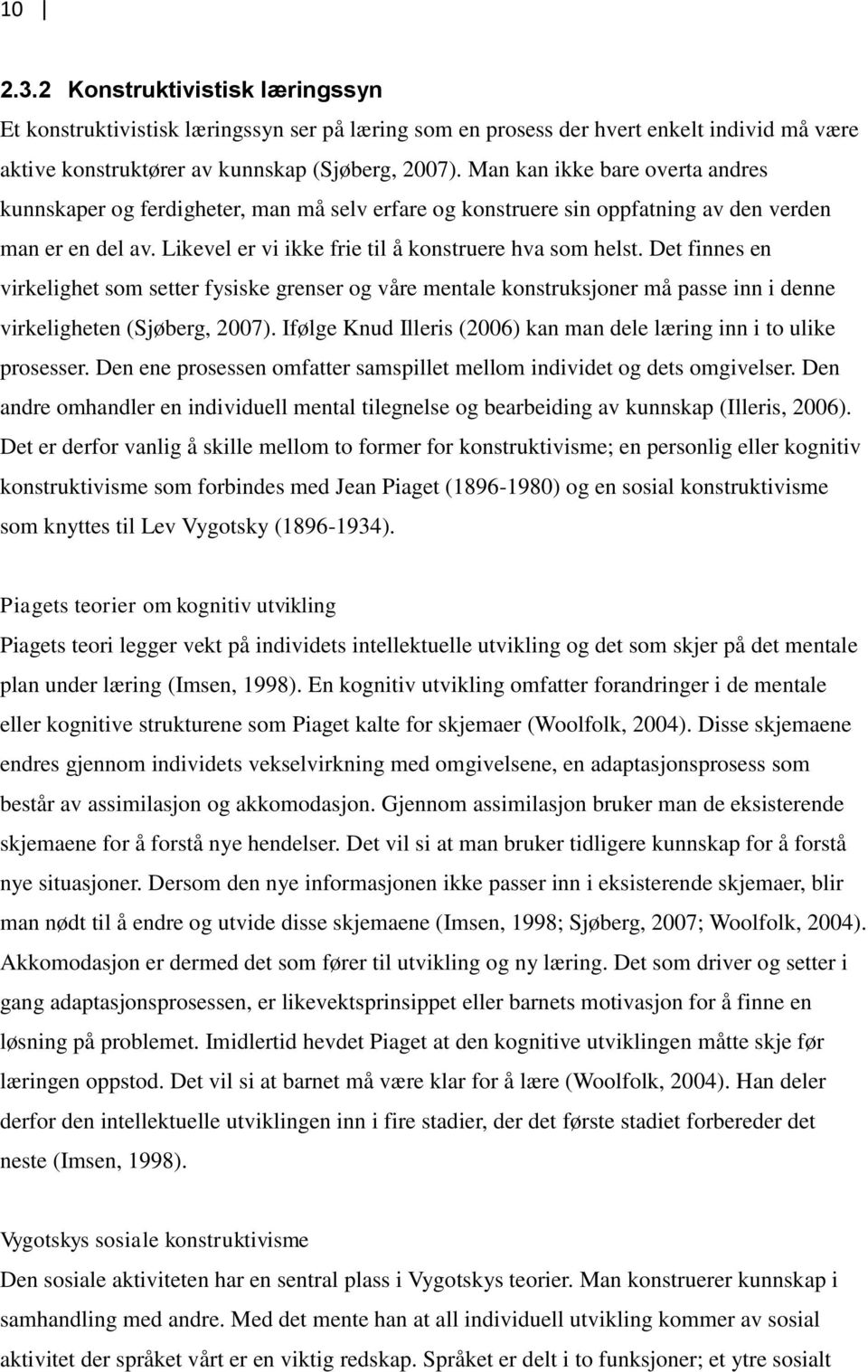 Det finnes en virkelighet som setter fysiske grenser og våre mentale konstruksjoner må passe inn i denne virkeligheten (Sjøberg, 2007).