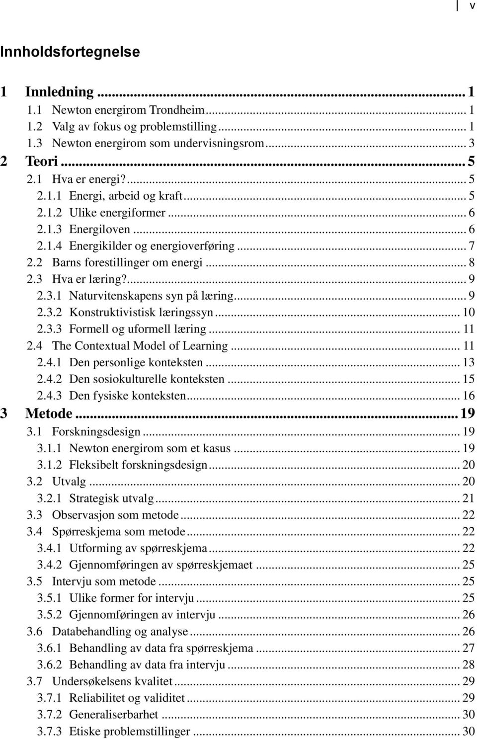 ... 9 2.3.1 Naturvitenskapens syn på læring... 9 2.3.2 Konstruktivistisk læringssyn... 10 2.3.3 Formell og uformell læring... 11 2.4 The Contextual Model of Learning... 11 2.4.1 Den personlige konteksten.