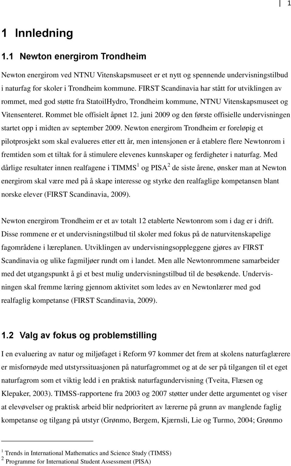 juni 2009 og den første offisielle undervisningen startet opp i midten av september 2009.