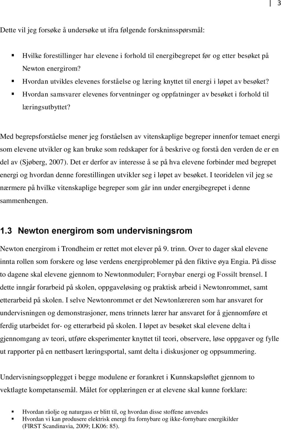 Med begrepsforståelse mener jeg forståelsen av vitenskaplige begreper innenfor temaet energi som elevene utvikler og kan bruke som redskaper for å beskrive og forstå den verden de er en del av