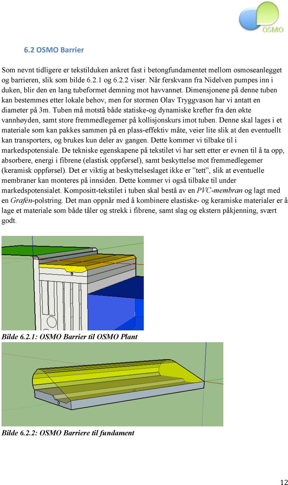 Dimensjonene på denne tuben kan bestemmes etter lokale behov, men for stormen Olav Tryggvason har vi antatt en diameter på 3m.