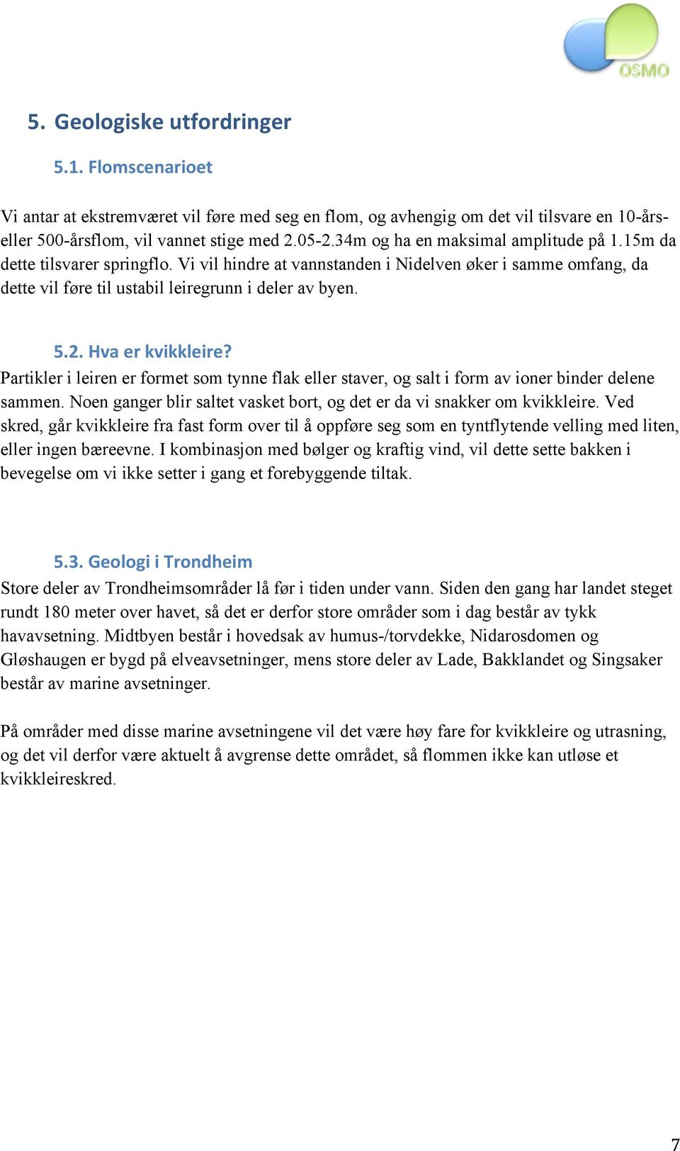 Hva er kvikkleire? Partikler i leiren er formet som tynne flak eller staver, og salt i form av ioner binder delene sammen. Noen ganger blir saltet vasket bort, og det er da vi snakker om kvikkleire.