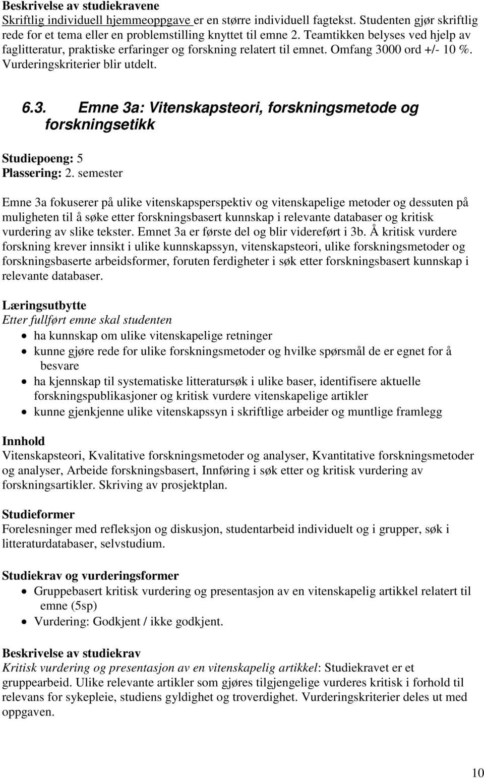 00 ord +/- 10 %. Vurderingskriterier blir utdelt. 6.3. Emne 3a: Vitenskapsteori, forskningsmetode og forskningsetikk Studiepoeng: 5 Plassering: 2.