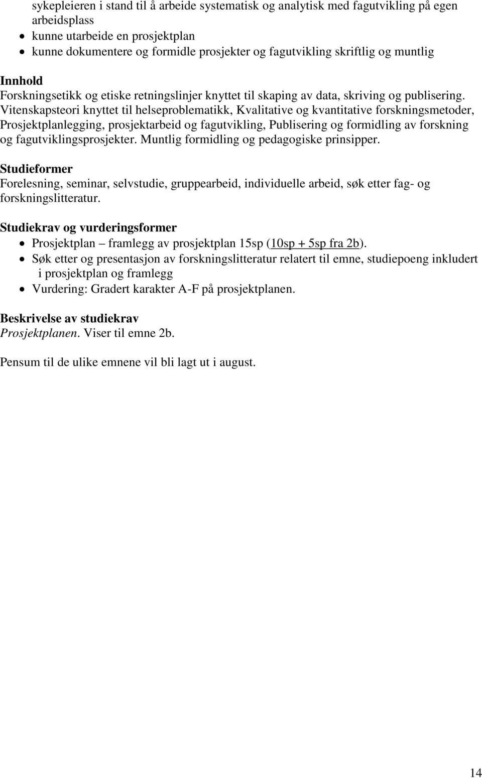 Vitenskapsteori knyttet til helseproblematikk, Kvalitative og kvantitative forskningsmetoder, Prosjektplanlegging, prosjektarbeid og fagutvikling, Publisering og formidling av forskning og