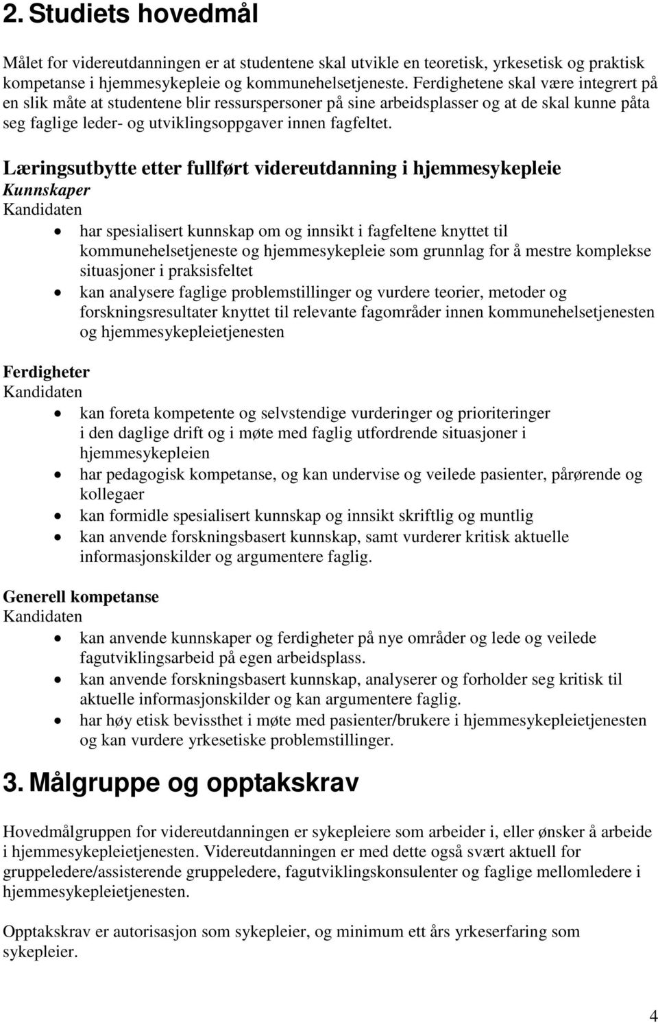 Læringsutbytte etter fullført videreutdanning i hjemmesykepleie Kunnskaper Kandidaten har spesialisert kunnskap om og innsikt i fagfeltene knyttet til kommunehelsetjeneste og hjemmesykepleie som