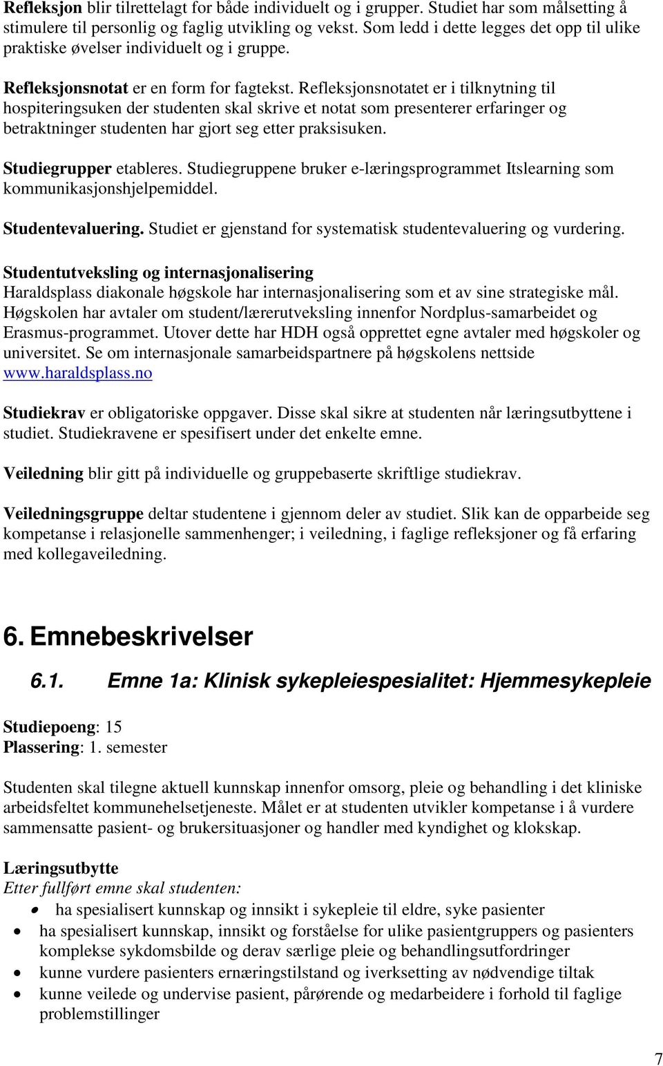 Refleksjonsnotatet er i tilknytning til hospiteringsuken der studenten skal skrive et notat som presenterer erfaringer og betraktninger studenten har gjort seg etter praksisuken.