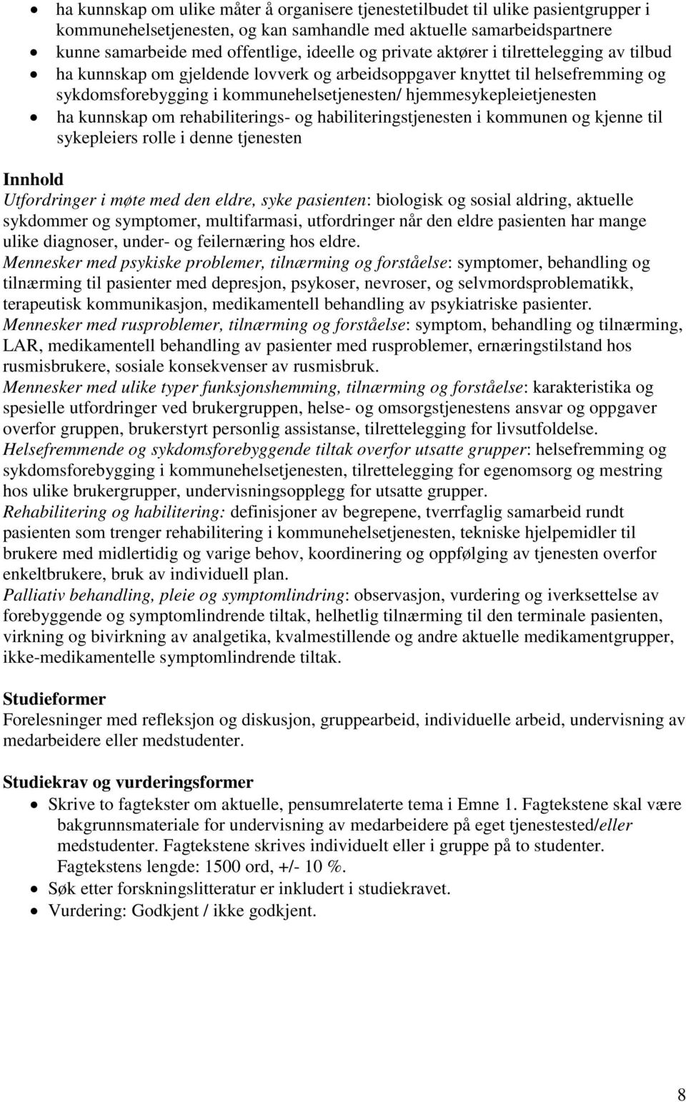 kunnskap om rehabiliterings- og habiliteringstjenesten i kommunen og kjenne til sykepleiers rolle i denne tjenesten Innhold Utfordringer i møte med den eldre, syke pasienten: biologisk og sosial