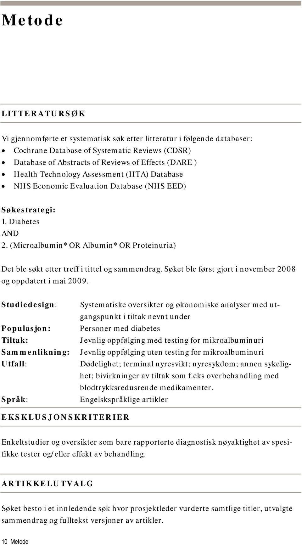 (Microalbumin* OR Albumin* OR Proteinuria) Det ble søkt etter treff i tittel og sammendrag. Søket ble først gjort i november 2008 og oppdatert i mai 2009.