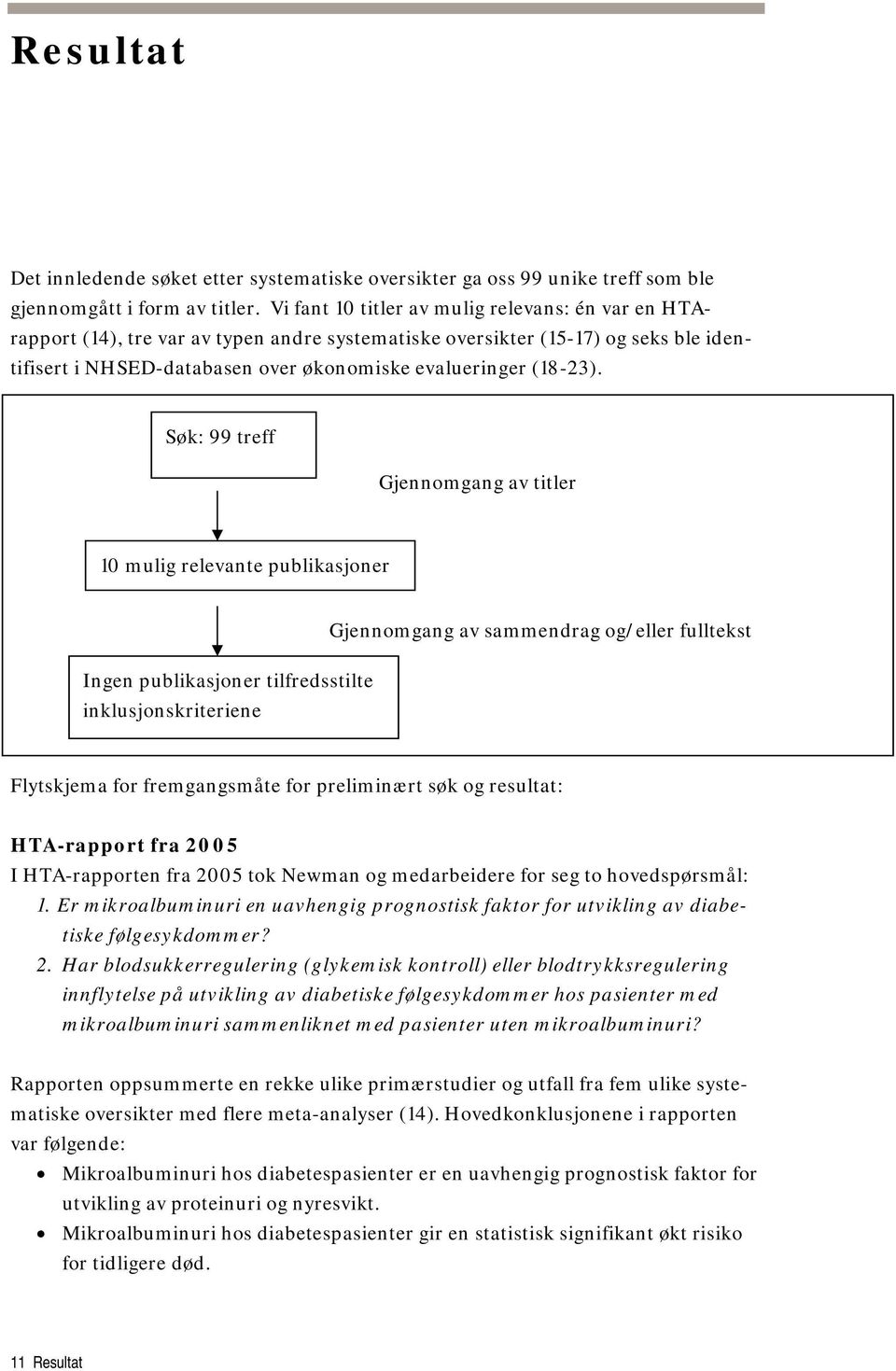 Søk: 99 treff Gjennomgang av titler 10 mulig relevante publikasjoner Ingen publikasjoner tilfredsstilte inklusjonskriteriene Gjennomgang av sammendrag og/eller fulltekst Flytskjema for fremgangsmåte