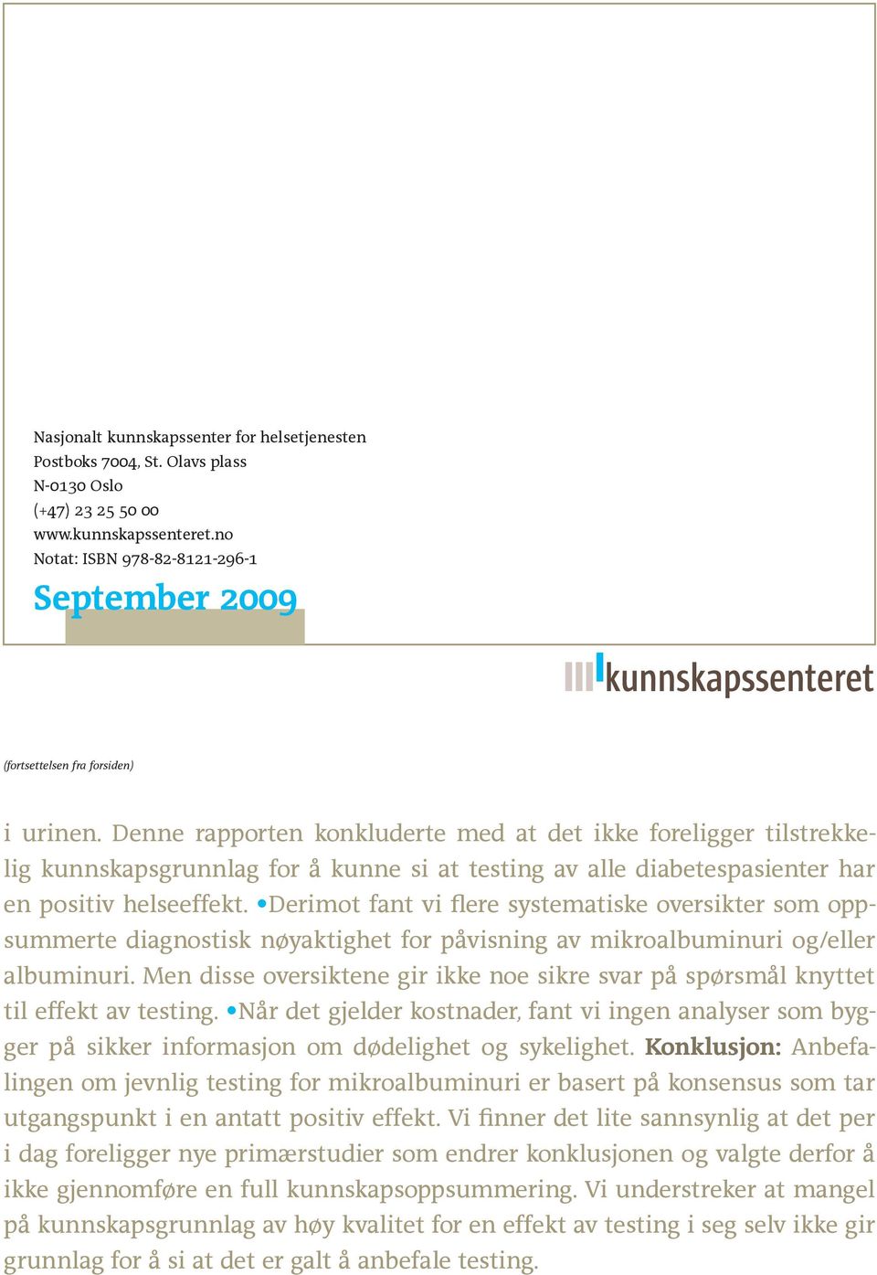 Denne rapporten konkluderte med at det ikke foreligger tilstrekkelig kunnskapsgrunnlag for å kunne si at testing av alle diabetespasienter har en positiv helseeffekt.