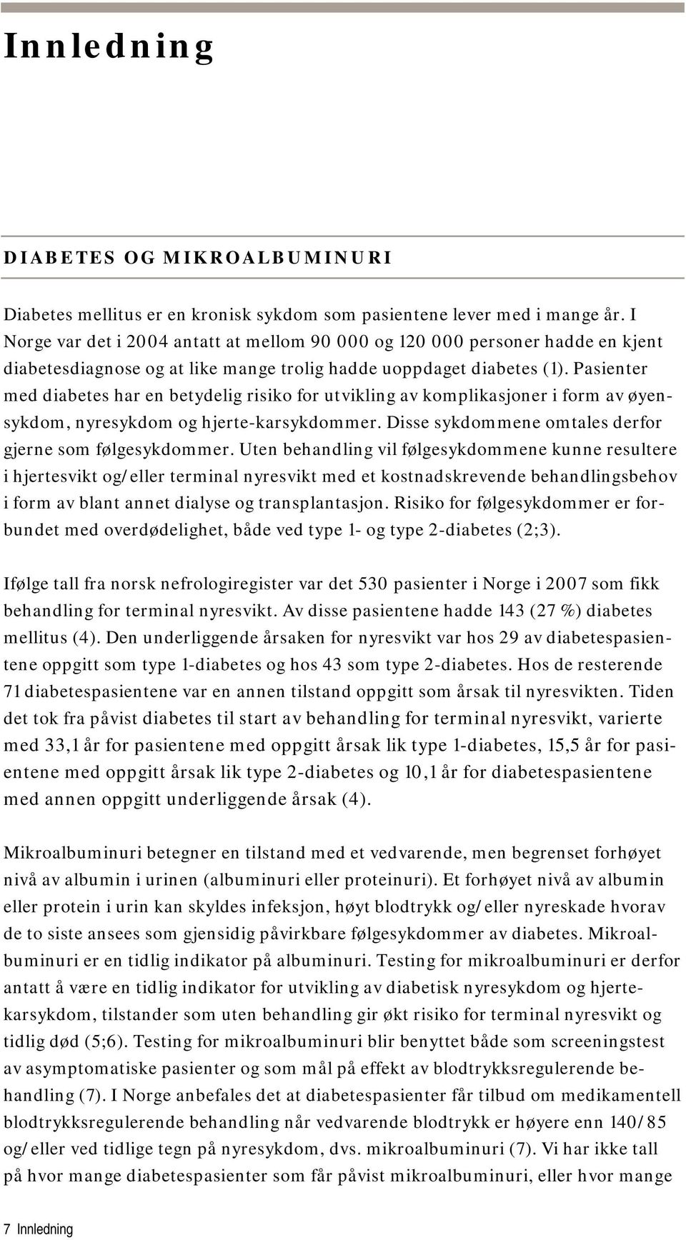 Pasienter med diabetes har en betydelig risiko for utvikling av komplikasjoner i form av øyensykdom, nyresykdom og hjerte-karsykdommer. Disse sykdommene omtales derfor gjerne som følgesykdommer.