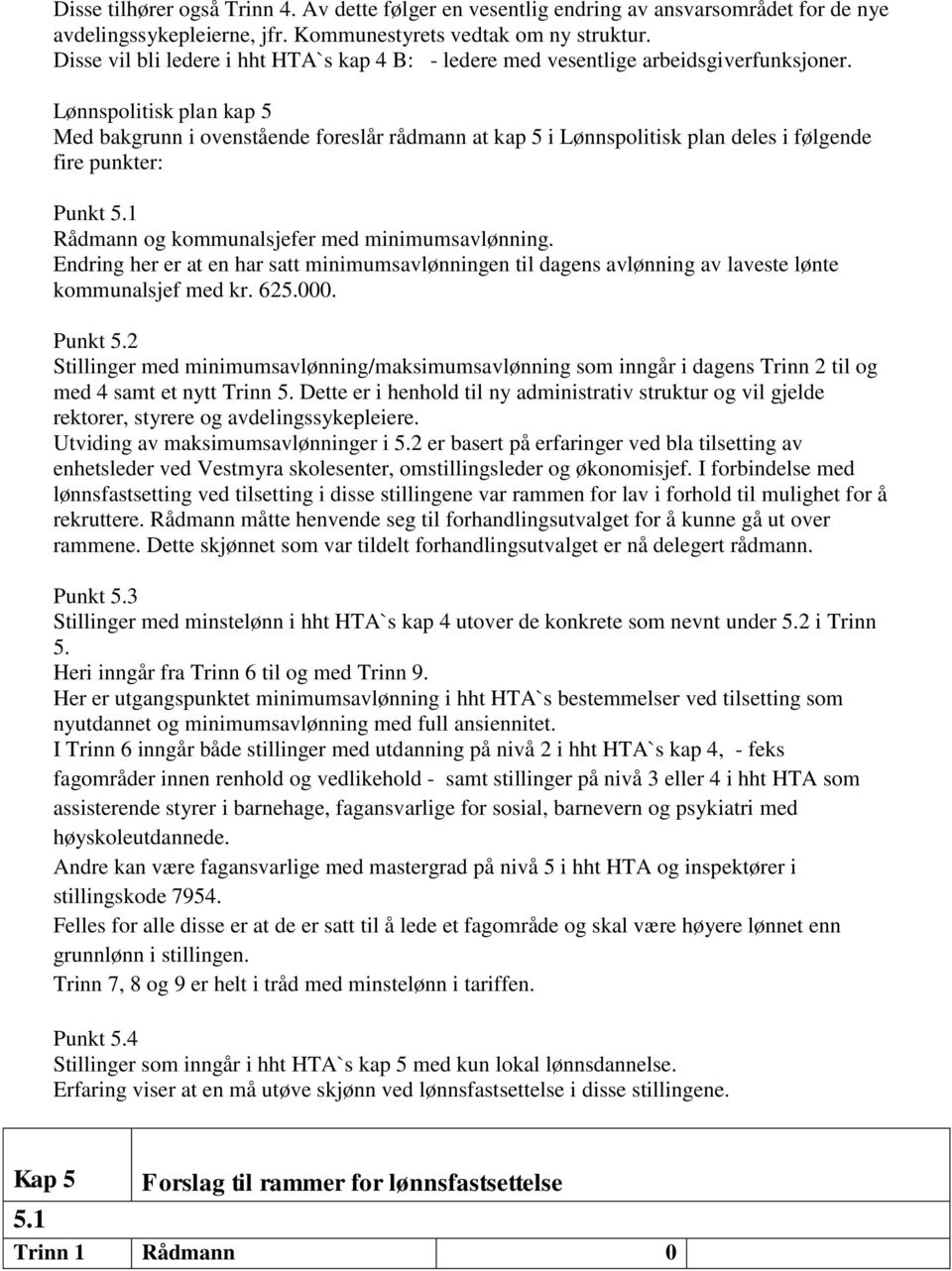 Lønnspolitisk plan kap 5 Med bakgrunn i ovenstående foreslår rådmann at kap 5 i Lønnspolitisk plan deles i følgende fire punkter: Punkt 5.1 Rådmann og kommunalsjefer med minimumsavlønning.