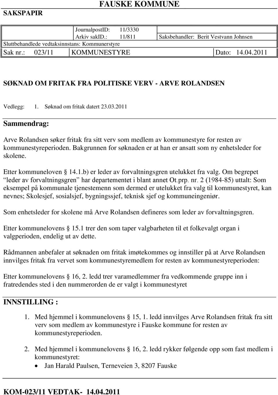 2011 Sammendrag: Arve Rolandsen søker fritak fra sitt verv som medlem av kommunestyre for resten av kommunestyreperioden. Bakgrunnen for søknaden er at han er ansatt som ny enhetsleder for skolene.