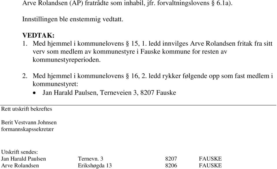 ledd innvilges Arve Rolandsen fritak fra sitt verv som medlem av kommunestyre i Fauske kommune for resten av kommunestyreperioden. 2.