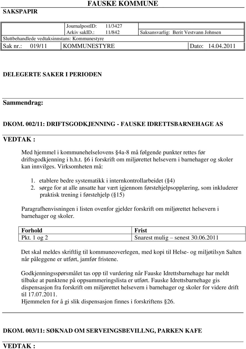 002/11: DRIFTSGODKJENNING - FAUSKE IDRETTSBARNEHAGE AS VEDTAK : Med hjemmel i kommunehelselovens 4a-8 må følgende punkter rettes før driftsgodkjenning i h.h.t. 6 i forskrift om miljørettet helsevern i barnehager og skoler kan innvilges.