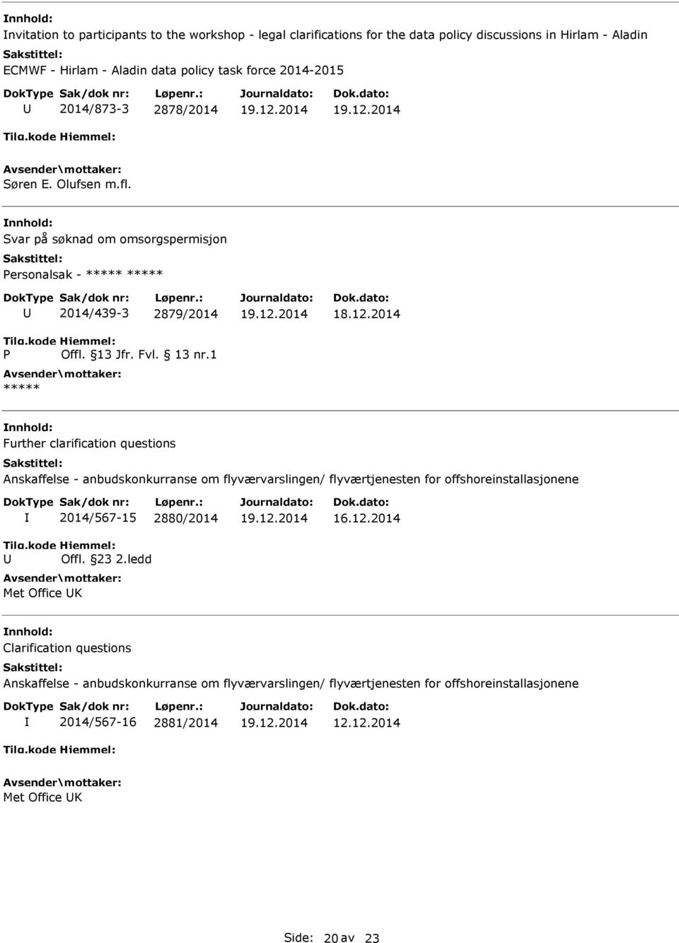 1 ***** Further clarification questions Anskaffelse - anbudskonkurranse om flyværvarslingen/ flyværtjenesten for offshoreinstallasjonene 2014/567-15 2880/2014 Met Office