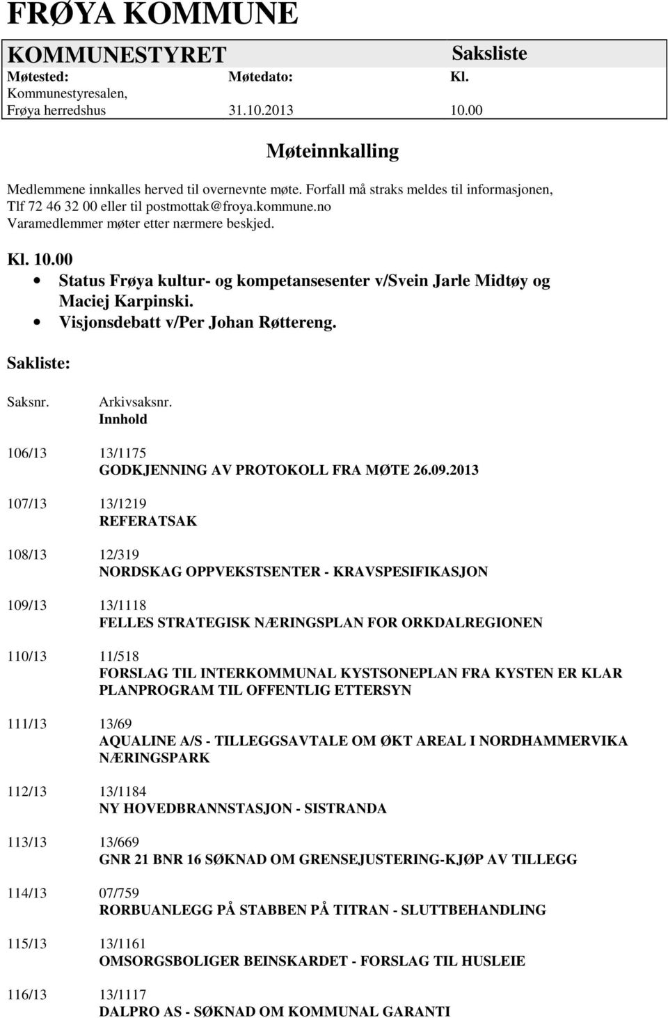 00 Status Frøya kultur- og kompetansesenter v/svein Jarle Midtøy og Maciej Karpinski. Visjonsdebatt v/per Johan Røttereng. Sakliste: Saksnr. Arkivsaksnr.