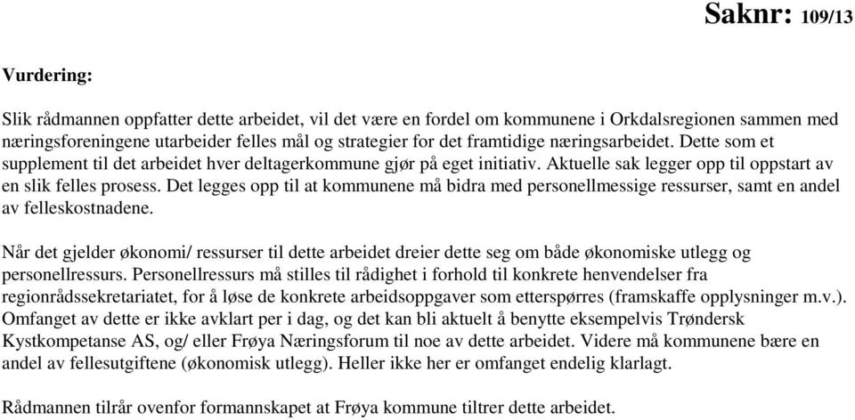 Det legges opp til at kommunene må bidra med personellmessige ressurser, samt en andel av felleskostnadene.