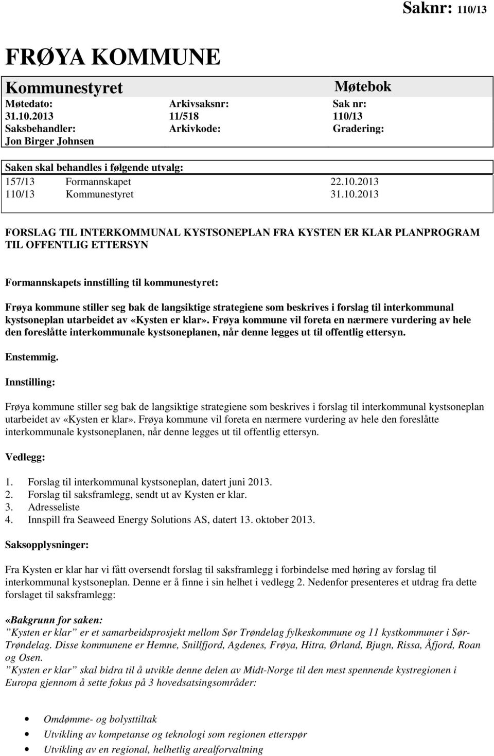 stiller seg bak de langsiktige strategiene som beskrives i forslag til interkommunal kystsoneplan utarbeidet av «Kysten er klar».