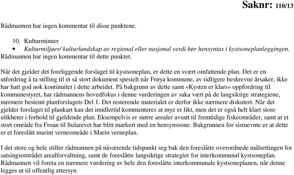 Det er en utfordring å ta stilling til et så stort dokument spesielt når Frøya kommune, av tidligere beskrevne årsaker, ikke har hatt god nok kontinuitet i dette arbeidet.