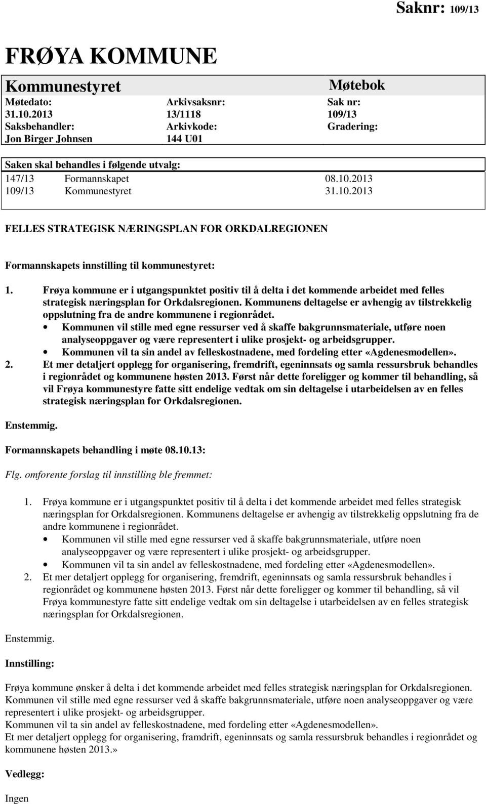 Frøya kommune er i utgangspunktet positiv til å delta i det kommende arbeidet med felles strategisk næringsplan for Orkdalsregionen.