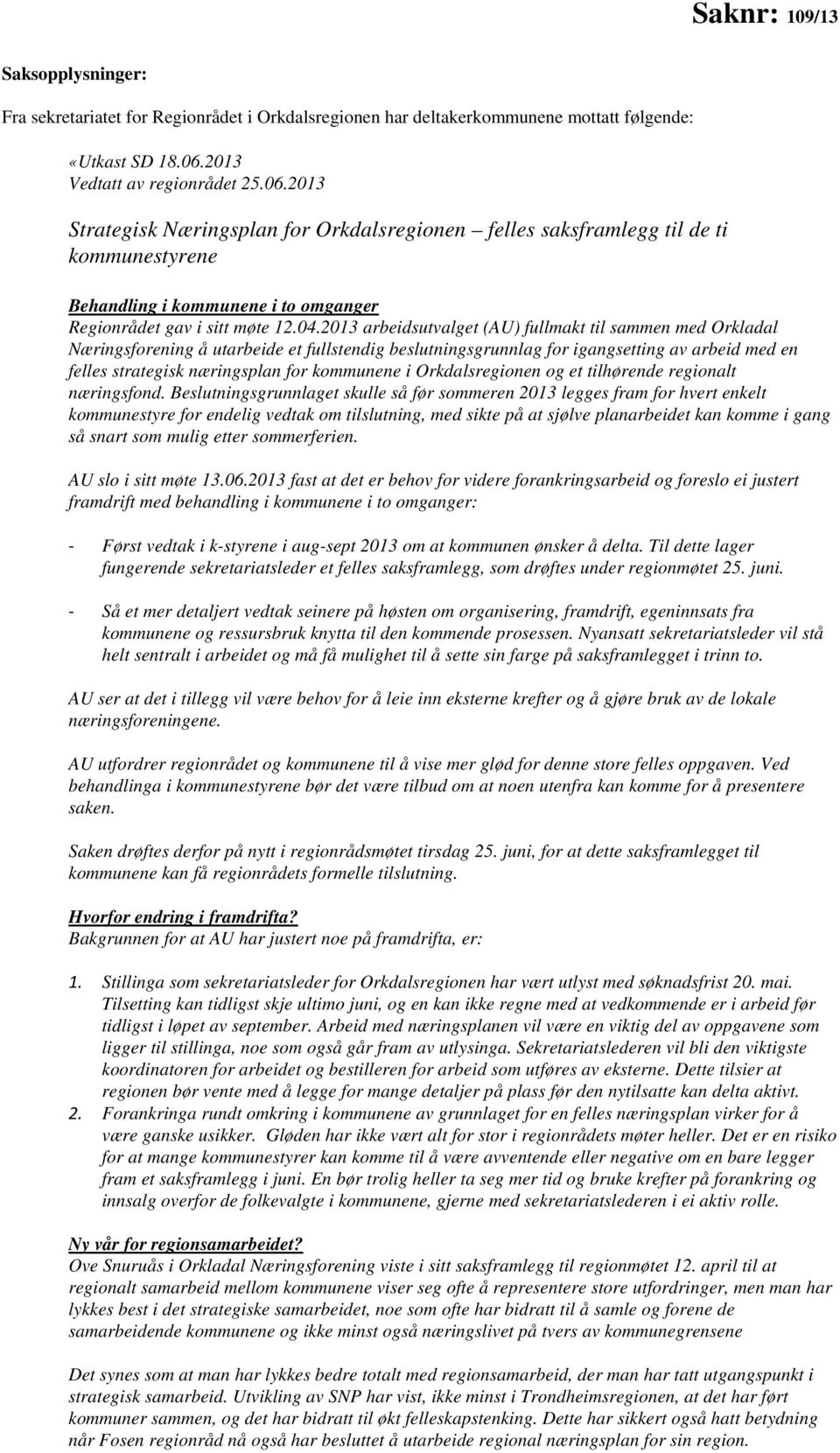 2013 arbeidsutvalget (AU) fullmakt til sammen med Orkladal Næringsforening å utarbeide et fullstendig beslutningsgrunnlag for igangsetting av arbeid med en felles strategisk næringsplan for kommunene