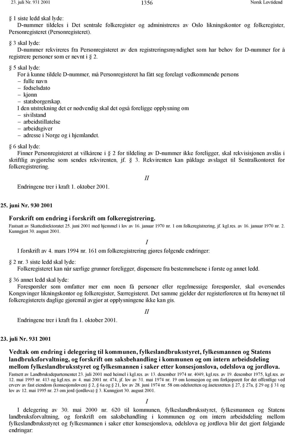 5 skal lyde: For å kunne tildele D-nummer, må Personregisteret ha fått seg forelagt vedkommende persons fulle navn fødselsdato kjønn statsborgerskap.