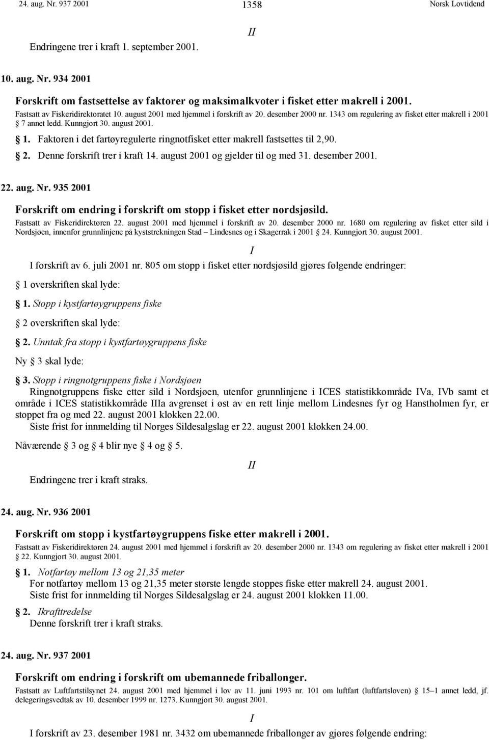 2. Denne forskrift trer i kraft 14. august 2001 og gjelder til og med 31. desember 2001. 22. aug. Nr. 935 2001 Forskrift om endring i forskrift om stopp i fisket etter nordsjøsild.