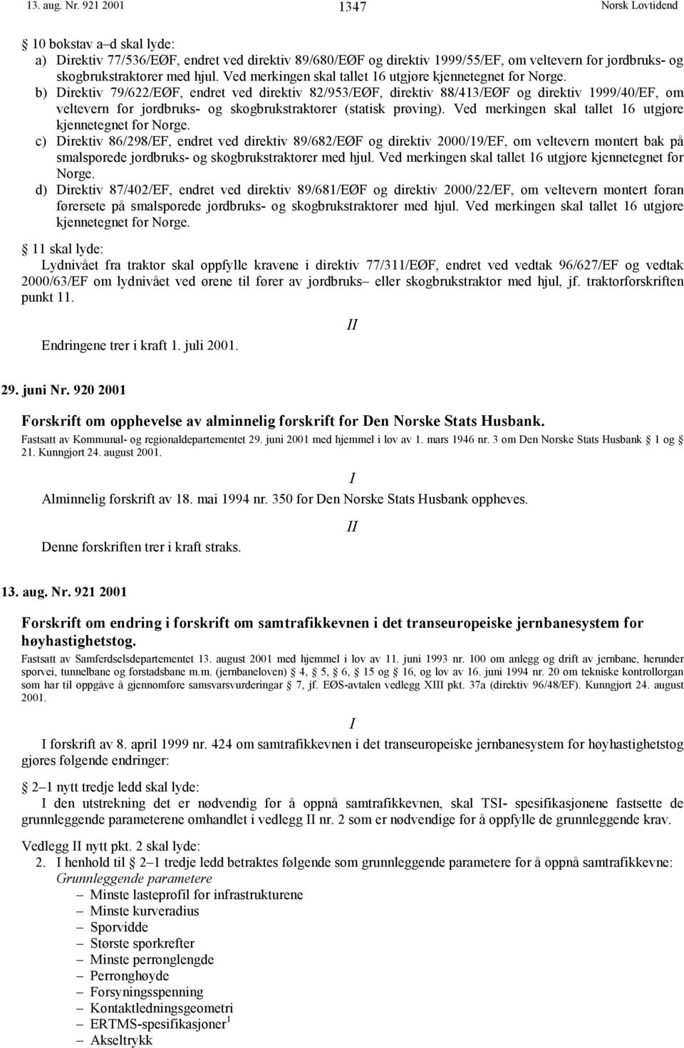 b) Direktiv 79/622/EØF, endret ved direktiv 82/953/EØF, direktiv 88/413/EØF og direktiv 1999/40/EF, om veltevern for jordbruks- og skogbrukstraktorer (statisk prøving).