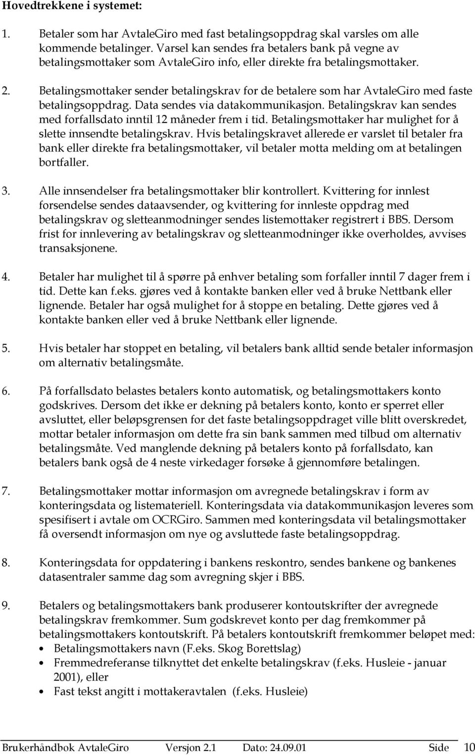 Betalingsmottaker sender betalingskrav for de betalere som har AvtaleGiro med faste betalingsoppdrag. Data sendes via datakommunikasjon.