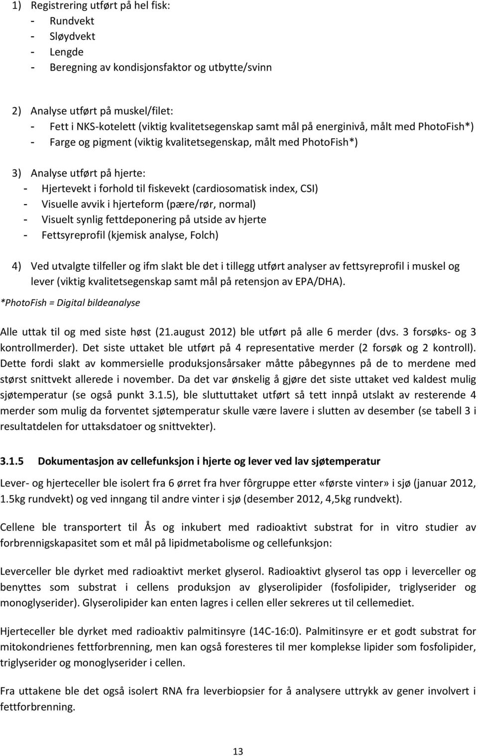 index, CSI) - Visuelle avvik i hjerteform (pære/rør, normal) - Visuelt synlig fettdeponering på utside av hjerte - Fettsyreprofil (kjemisk analyse, Folch) 4) Ved utvalgte tilfeller og ifm slakt ble