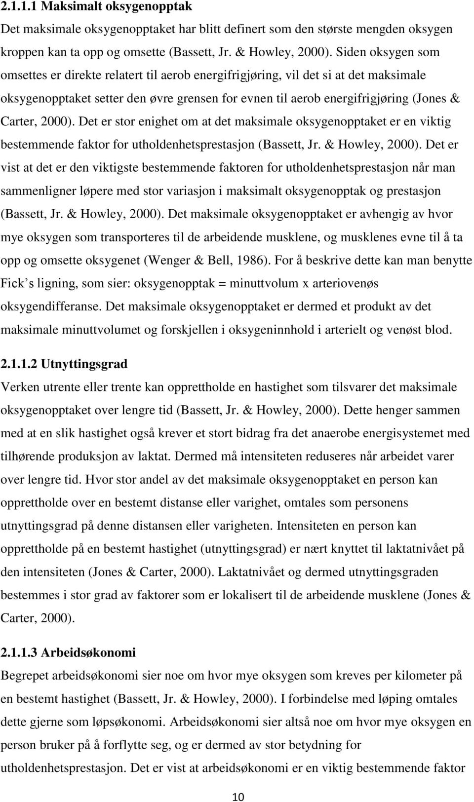 2000). Det er stor enighet om at det maksimale oksygenopptaket er en viktig bestemmende faktor for utholdenhetsprestasjon (Bassett, Jr. & Howley, 2000).