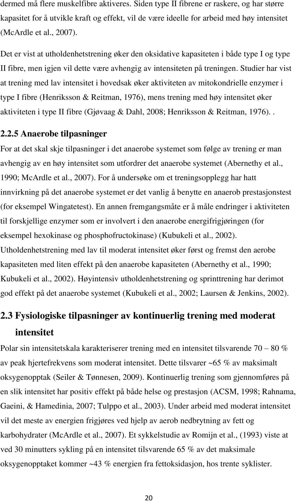 Studier har vist at trening med lav intensitet i hovedsak øker aktiviteten av mitokondrielle enzymer i type I fibre (Henriksson & Reitman, 1976), mens trening med høy intensitet øker aktiviteten i