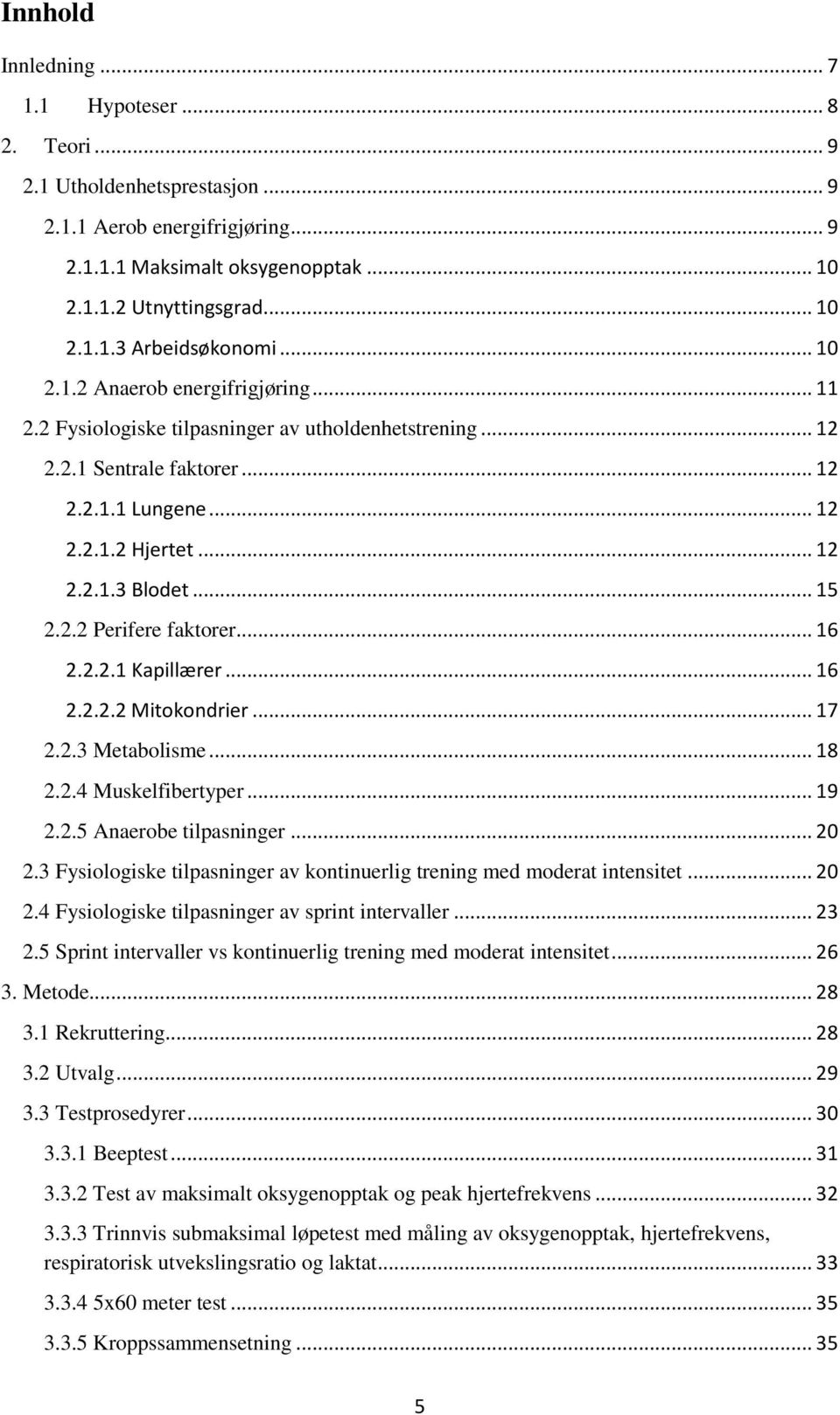 2.2 Perifere faktorer... 16 2.2.2.1 Kapillærer... 16 2.2.2.2 Mitokondrier... 17 2.2.3 Metabolisme... 18 2.2.4 Muskelfibertyper... 19 2.2.5 Anaerobe tilpasninger... 20 2.