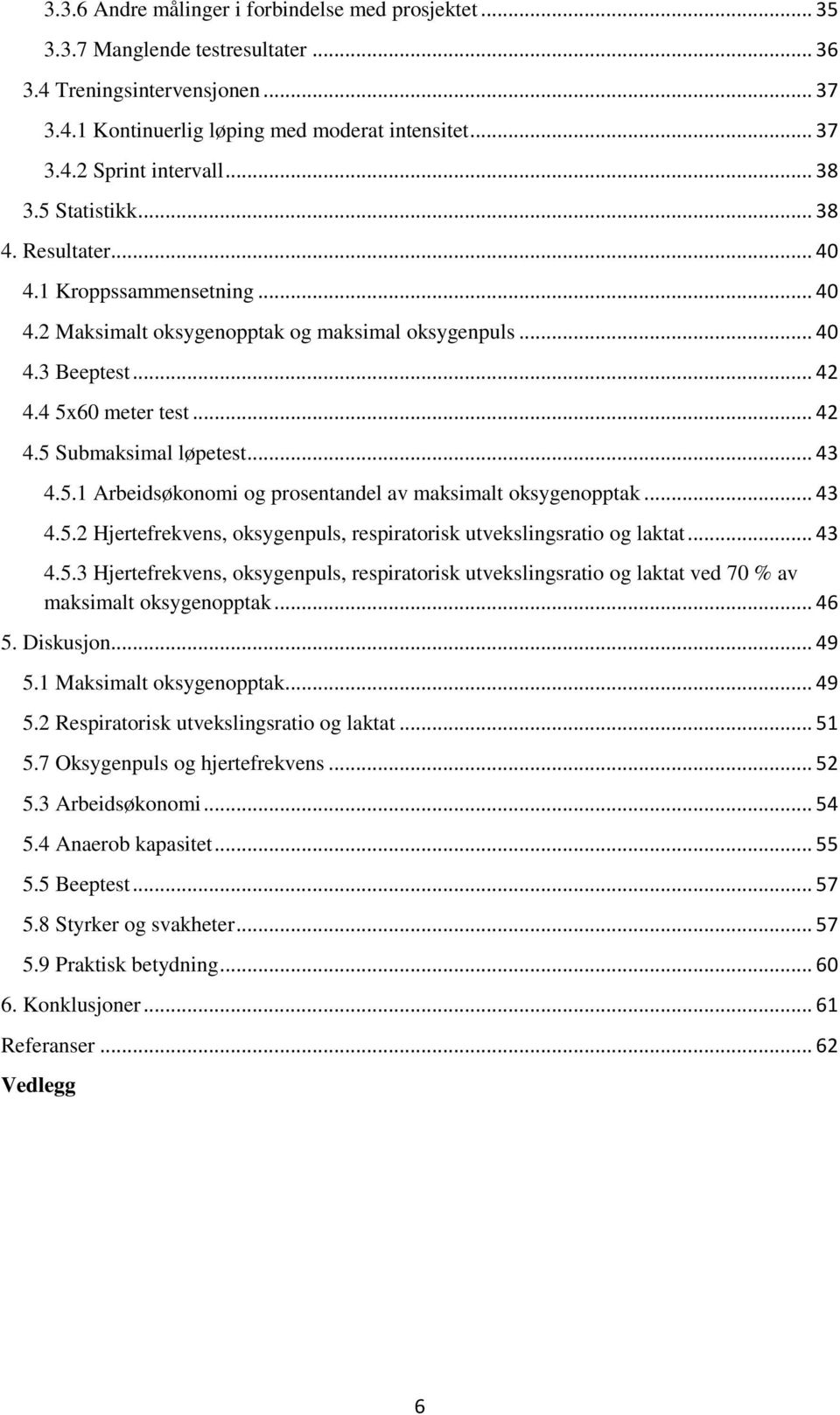 .. 43 4.5.1 Arbeidsøkonomi og prosentandel av maksimalt oksygenopptak... 43 4.5.2 Hjertefrekvens, oksygenpuls, respiratorisk utvekslingsratio og laktat... 43 4.5.3 Hjertefrekvens, oksygenpuls, respiratorisk utvekslingsratio og laktat ved 70 % av maksimalt oksygenopptak.