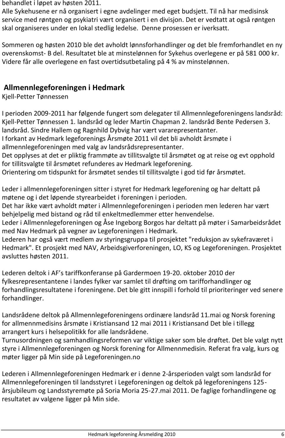 Sommeren og høsten 2010 ble det avholdt lønnsforhandlinger og det ble fremforhandlet en ny overenskomst- B del. Resultatet ble at minstelønnen for Sykehus overlegene er på 581 000 kr.