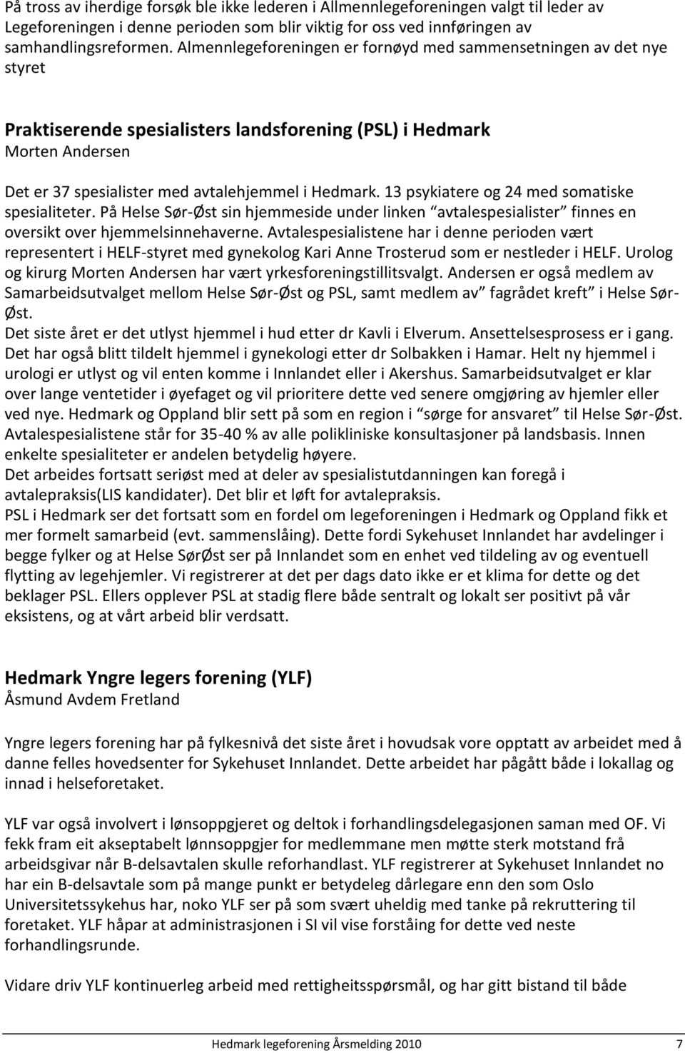 13 psykiatere og 24 med somatiske spesialiteter. På Helse Sør-Øst sin hjemmeside under linken avtalespesialister finnes en oversikt over hjemmelsinnehaverne.