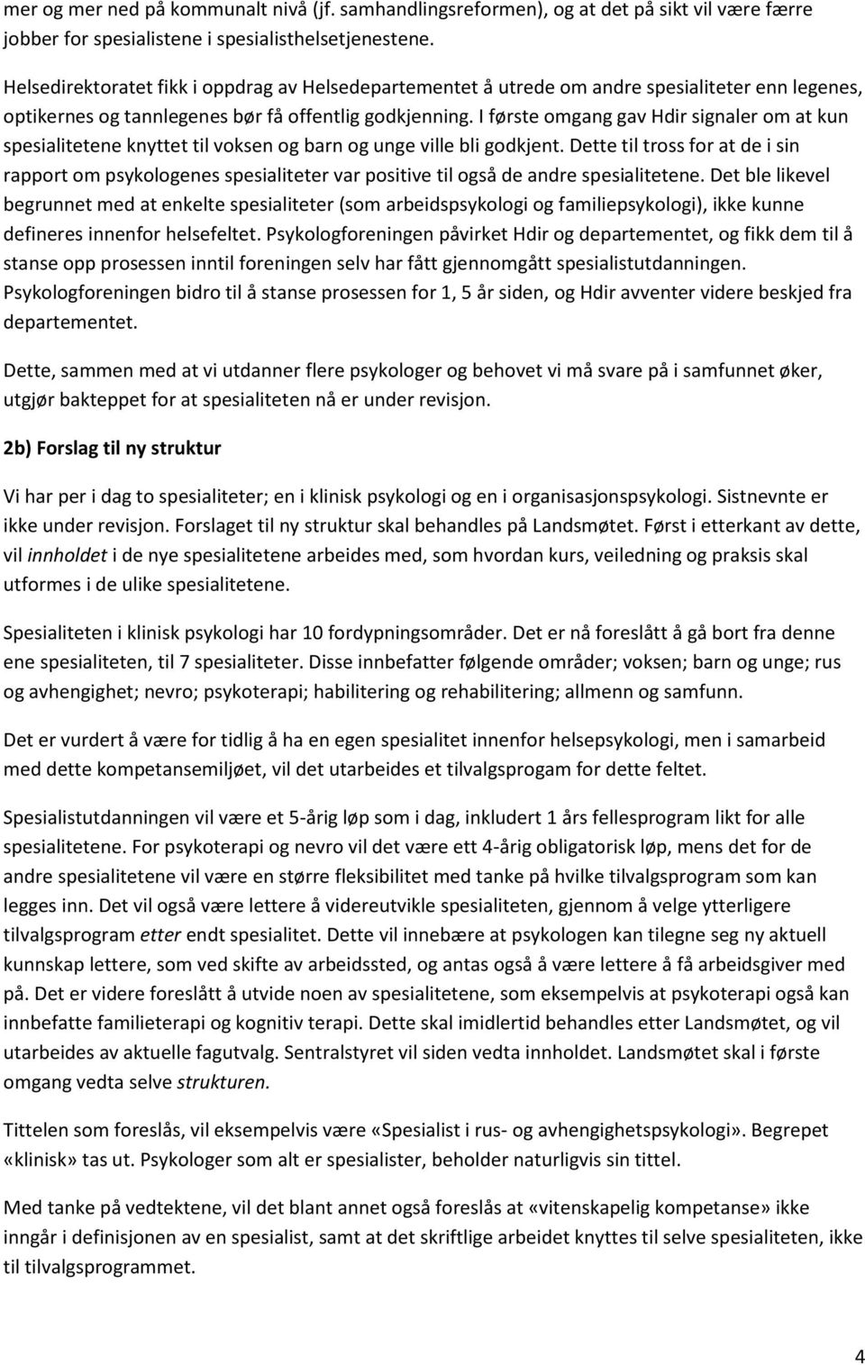 I første omgang gav Hdir signaler om at kun spesialitetene knyttet til voksen og barn og unge ville bli godkjent.