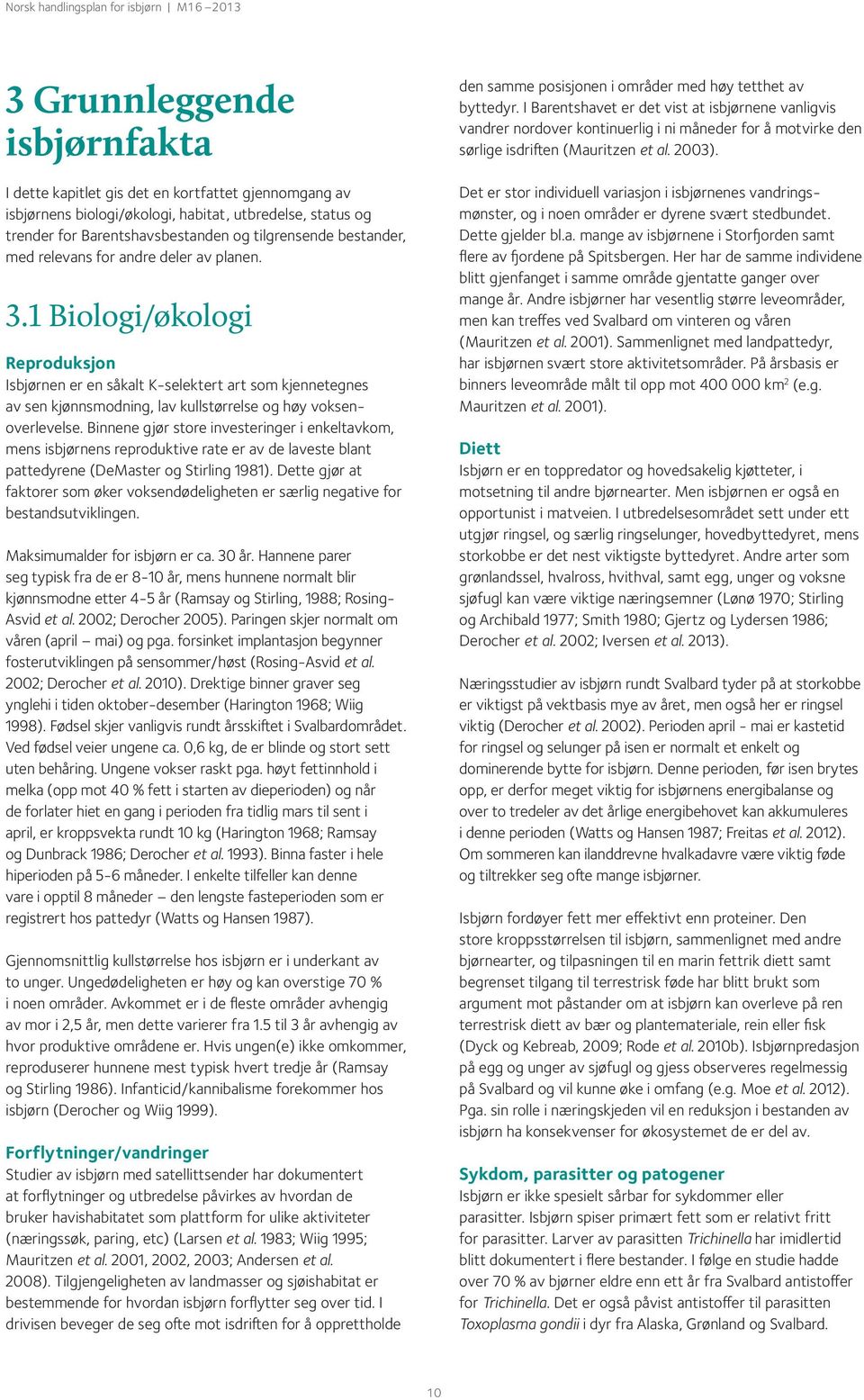 1 Biologi/økologi Reproduksjon Isbjørnen er en såkalt K-selektert art som kjennetegnes av sen kjønnsmodning, lav kullstørrelse og høy voksenoverlevelse.