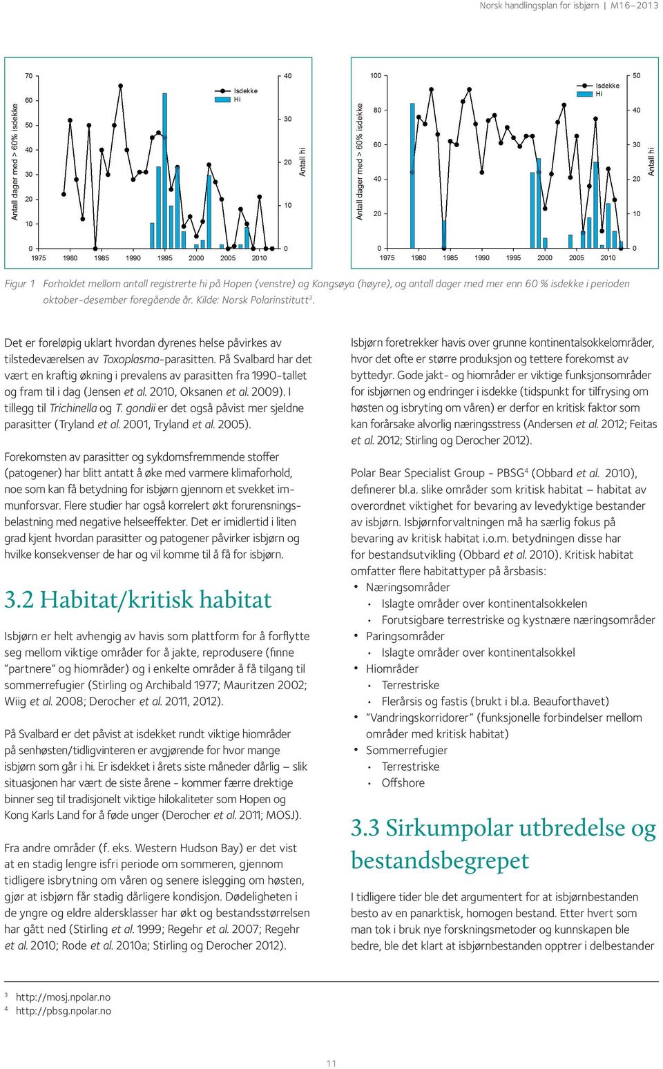 På Svalbard har det vært en kraftig økning i prevalens av parasitten fra 1990-tallet og fram til i dag (Jensen et al. 2010, Oksanen et al. 2009). I tillegg til Trichinella og T.