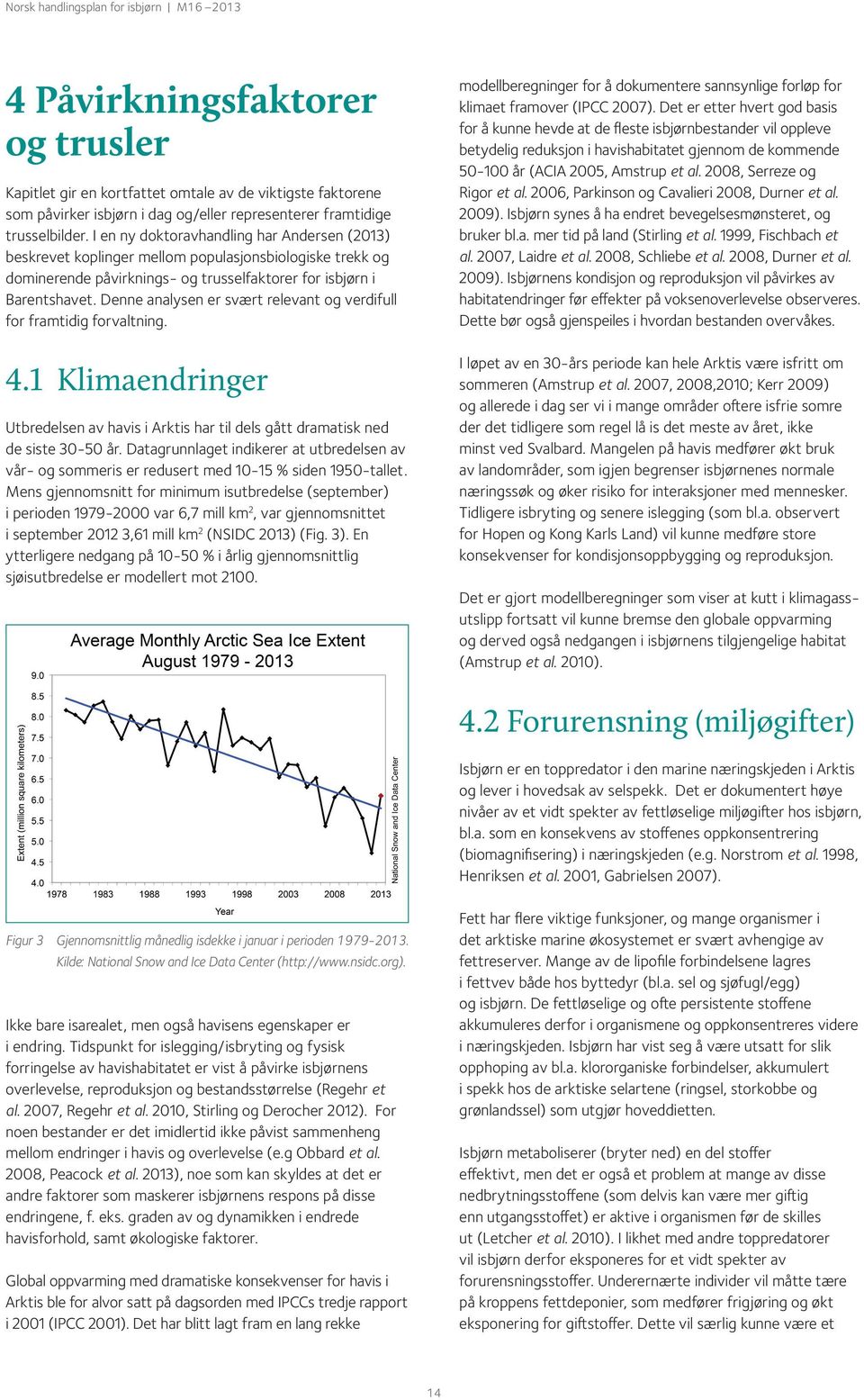 Denne analysen er svært relevant og verdifull for framtidig forvaltning. 4.1 Klimaendringer Utbredelsen av havis i Arktis har til dels gått dramatisk ned de siste 30-50 år.