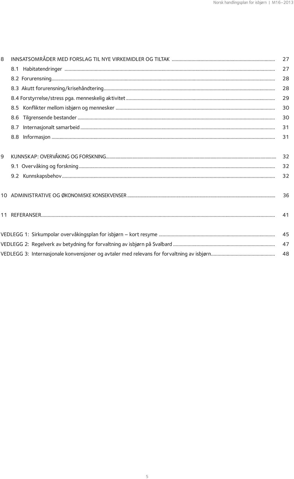 .. 31 9 Kunnskap: Overvåking og forskning... 32 9.1 Overvåking og forskning... 32 9.2 Kunnskapsbehov... 32 10 Administrative og økonomiske konsekvenser... 36 11 Referanser.